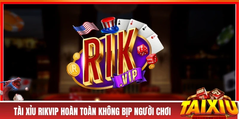 Tài Xỉu RIKVIP - Khám Phá Thế Giới Giải Trí Xanh Chín Top 1 Tài xỉu RIKVIP hoàn toàn không bịp người chơi